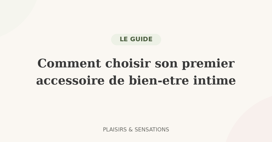 Comment choisir son premier accessoire de bien-être intime : le guide complet